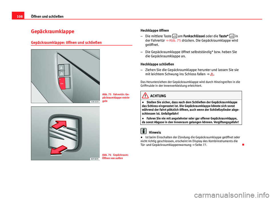 Seat Exeo 2009 Betriebsanleitung (in German) 108Öffnen und schließen
Gepäckraumklappe
Gepäckraumklappe: öffnen und schließen
Abb. 75 Fahrertür: Ge-
päckraumklappe entrie-
geln
Abb. 76 Gepäckraum:
Öffnen von außen Heckklappe öffnen
Seat Exeo 2009 Betriebsanleitung (in German) 108Öffnen und schließen
Gepäckraumklappe
Gepäckraumklappe: öffnen und schließen
Abb. 75 Fahrertür: Ge-
päckraumklappe entrie-
geln
Abb. 76 Gepäckraum:
Öffnen von außen Heckklappe öffnen