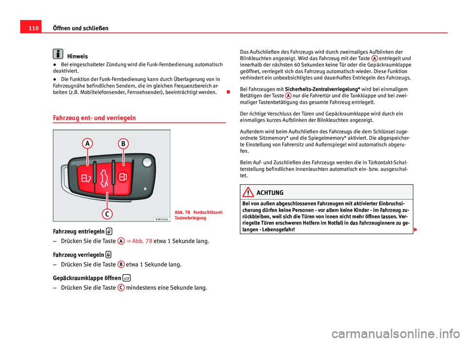 Seat Exeo 2009 Betriebsanleitung (in German) 110Öffnen und schließen
Hinweis
● Bei eingeschalteter Zündung wird die Funk-Fernbedienung automatisch
deaktiviert.
● Die Funktion der Funk-Fernbedienung kann durch Überlagerung von in
Fahrzeug Seat Exeo 2009 Betriebsanleitung (in German) 110Öffnen und schließen
Hinweis
● Bei eingeschalteter Zündung wird die Funk-Fernbedienung automatisch
deaktiviert.
● Die Funktion der Funk-Fernbedienung kann durch Überlagerung von in
Fahrzeug