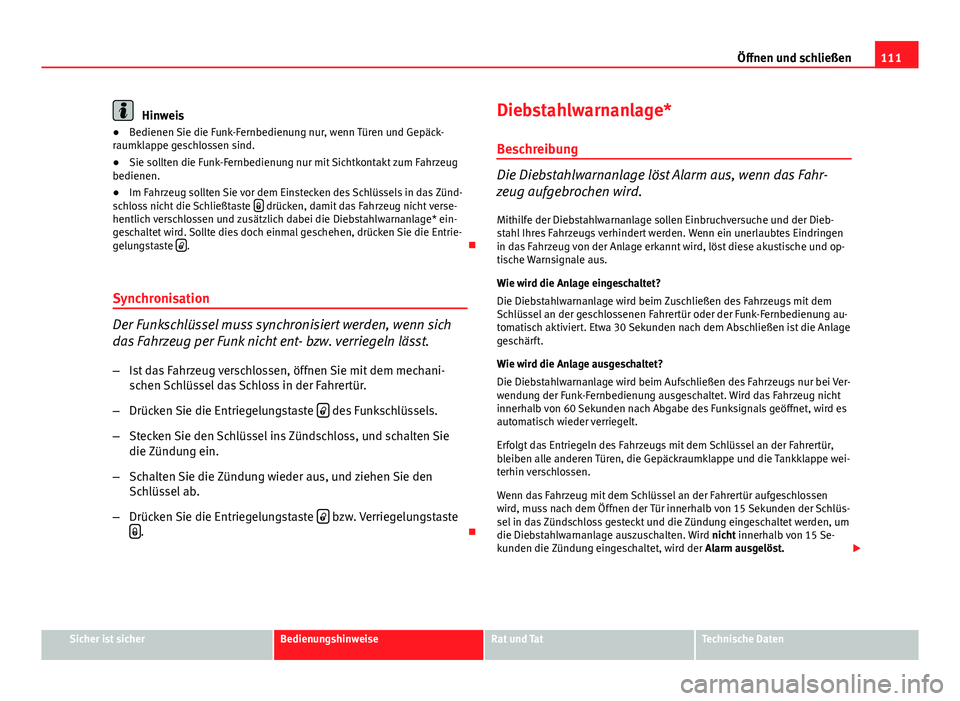 Seat Exeo 2009 Betriebsanleitung (in German) 111
Öffnen und schließen
Hinweis
● Bedienen Sie die Funk-Fernbedienung nur, wenn Türen und Gepäck-
raumklappe geschlossen sind.
● Sie sollten die Funk-Fernbedienung nur mit Sichtkontakt zum Fa Seat Exeo 2009 Betriebsanleitung (in German) 111
Öffnen und schließen
Hinweis
● Bedienen Sie die Funk-Fernbedienung nur, wenn Türen und Gepäck-
raumklappe geschlossen sind.
● Sie sollten die Funk-Fernbedienung nur mit Sichtkontakt zum Fa