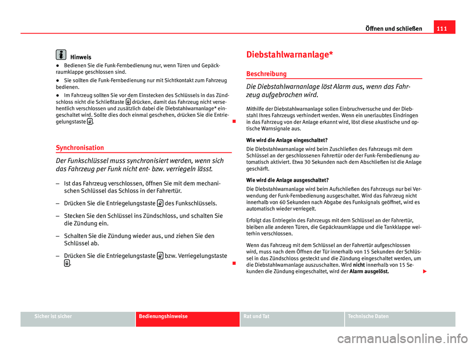 Seat Exeo 2008  Betriebsanleitung (in German) 111
Öffnen und schließen
Hinweis
● Bedienen Sie die Funk-Fernbedienung nur, wenn Türen und Gepäck-
raumklappe geschlossen sind.
● Sie sollten die Funk-Fernbedienung nur mit Sichtkontakt zum Fa