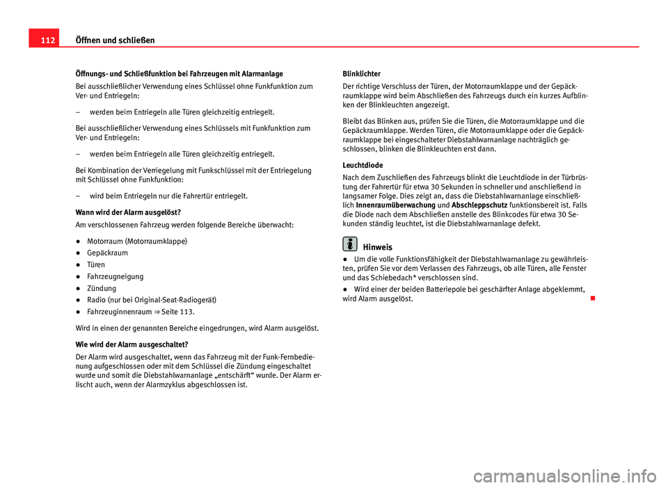 Seat Exeo 2008  Betriebsanleitung (in German) 112Öffnen und schließen
Öffnungs- und Schließfunktion bei Fahrzeugen mit Alarmanlage
Bei ausschließlicher Verwendung eines Schlüssel ohne Funkfunktion zum
Ver- und Entriegeln:
werden beim Entrie
