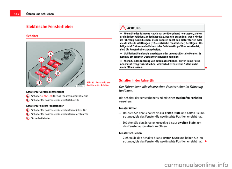 Seat Exeo 2009 Betriebsanleitung (in German) 114Öffnen und schließen
Elektrische Fensterheber
Schalter
Abb. 80 Ausschnitt aus
der Fahrertür: Schalter
Schalter für vordere Fensterheber Schalter ⇒ Abb. 80 für das Fenster in der Fahrert Seat Exeo 2009 Betriebsanleitung (in German) 114Öffnen und schließen
Elektrische Fensterheber
Schalter
Abb. 80 Ausschnitt aus
der Fahrertür: Schalter
Schalter für vordere Fensterheber Schalter ⇒ Abb. 80 für das Fenster in der Fahrert