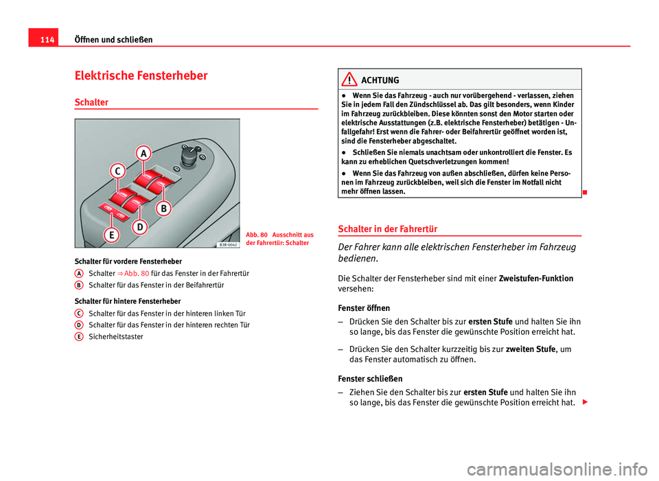 Seat Exeo 2009  Betriebsanleitung (in German) 114Öffnen und schließen
Elektrische Fensterheber
Schalter
Abb. 80  Ausschnitt aus
der Fahrertür: Schalter
Schalter für vordere Fensterheber Schalter  ⇒ Abb. 80 für das Fenster in der Fahrert�