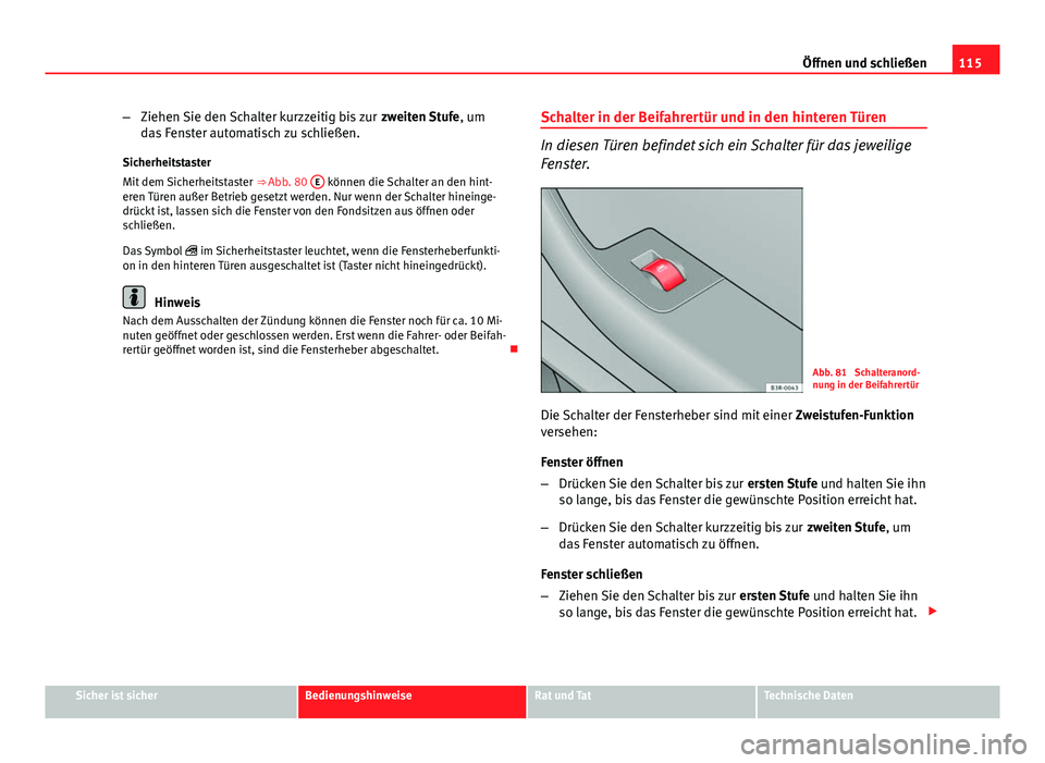 Seat Exeo 2009 Betriebsanleitung (in German) 115
Öffnen und schließen
– Ziehen Sie den Schalter kurzzeitig bis zur zweiten Stufe, um
das Fenster automatisch zu schließen.
Sicherheitstaster
Mit dem Sicherheitstaster ⇒ Abb. 80 E
könn Seat Exeo 2009 Betriebsanleitung (in German) 115
Öffnen und schließen
– Ziehen Sie den Schalter kurzzeitig bis zur zweiten Stufe, um
das Fenster automatisch zu schließen.
Sicherheitstaster
Mit dem Sicherheitstaster ⇒ Abb. 80 E
könn