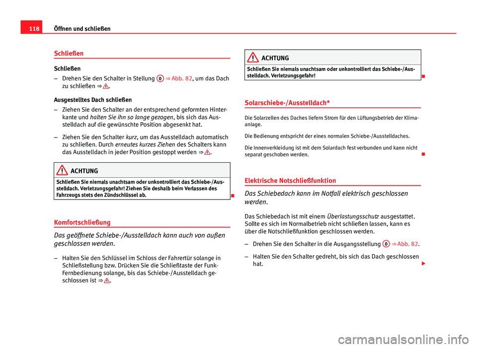 Seat Exeo 2009 Betriebsanleitung (in German) 118Öffnen und schließen
Schließen
Schließen
–Drehen Sie den Schalter in Stellung 0
⇒ Abb. 82, um das Dach
zu schließen ⇒ .
Ausgestelltes Dach schließen
– Ziehen Sie den Schalter an Seat Exeo 2009 Betriebsanleitung (in German) 118Öffnen und schließen
Schließen
Schließen
–Drehen Sie den Schalter in Stellung 0
⇒ Abb. 82, um das Dach
zu schließen ⇒ .
Ausgestelltes Dach schließen
– Ziehen Sie den Schalter an