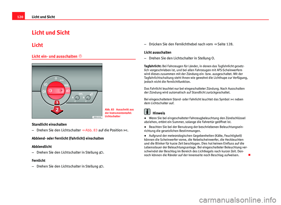 Seat Exeo 2009 Betriebsanleitung (in German) 120Licht und Sicht
Licht und Sicht
Licht
Licht ein- und ausschalten
Abb. 83 Ausschnitt aus
der Instrumententafel:
Lichtschalter
Standlicht einschalten
– Drehen Sie den Lichtschalter ⇒ Abb Seat Exeo 2009 Betriebsanleitung (in German) 120Licht und Sicht
Licht und Sicht
Licht
Licht ein- und ausschalten
Abb. 83 Ausschnitt aus
der Instrumententafel:
Lichtschalter
Standlicht einschalten
– Drehen Sie den Lichtschalter ⇒ Abb