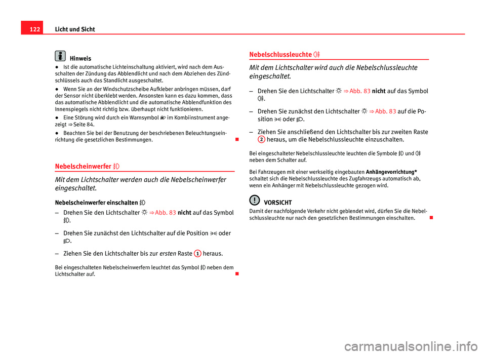 Seat Exeo 2009 Betriebsanleitung (in German) 122Licht und Sicht
Hinweis
● Ist die automatische Lichteinschaltung aktiviert, wird nach dem Aus-
schalten der Zündung das Abblendlicht und nach dem Abziehen des Zünd-
schlüssels auch das Standli Seat Exeo 2009 Betriebsanleitung (in German) 122Licht und Sicht
Hinweis
● Ist die automatische Lichteinschaltung aktiviert, wird nach dem Aus-
schalten der Zündung das Abblendlicht und nach dem Abziehen des Zünd-
schlüssels auch das Standli