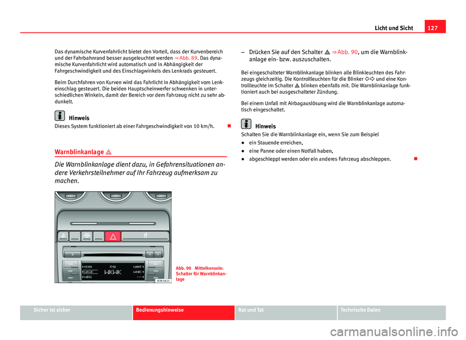 Seat Exeo 2009 Betriebsanleitung (in German) 127
Licht und Sicht
Das dynamische Kurvenfahrlicht bietet den Vorteil, dass der Kurvenbereich
und der Fahrbahnrand besser ausgeleuchtet werden ⇒ Abb. 89. Das dyna-
mische Kurvenfahrlicht wird aut Seat Exeo 2009 Betriebsanleitung (in German) 127
Licht und Sicht
Das dynamische Kurvenfahrlicht bietet den Vorteil, dass der Kurvenbereich
und der Fahrbahnrand besser ausgeleuchtet werden ⇒ Abb. 89. Das dyna-
mische Kurvenfahrlicht wird aut