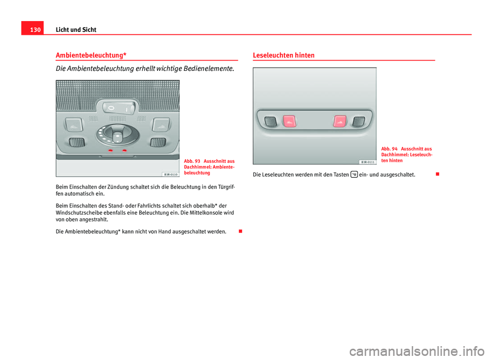 Seat Exeo 2009 Betriebsanleitung (in German) 130Licht und Sicht
Ambientebeleuchtung*
Die Ambientebeleuchtung erhellt wichtige Bedienelemente.
Abb. 93 Ausschnitt aus
Dachhimmel: Ambiente-
beleuchtung
Beim Einschalten der Zündung schaltet sich d Seat Exeo 2009 Betriebsanleitung (in German) 130Licht und Sicht
Ambientebeleuchtung*
Die Ambientebeleuchtung erhellt wichtige Bedienelemente.
Abb. 93 Ausschnitt aus
Dachhimmel: Ambiente-
beleuchtung
Beim Einschalten der Zündung schaltet sich d