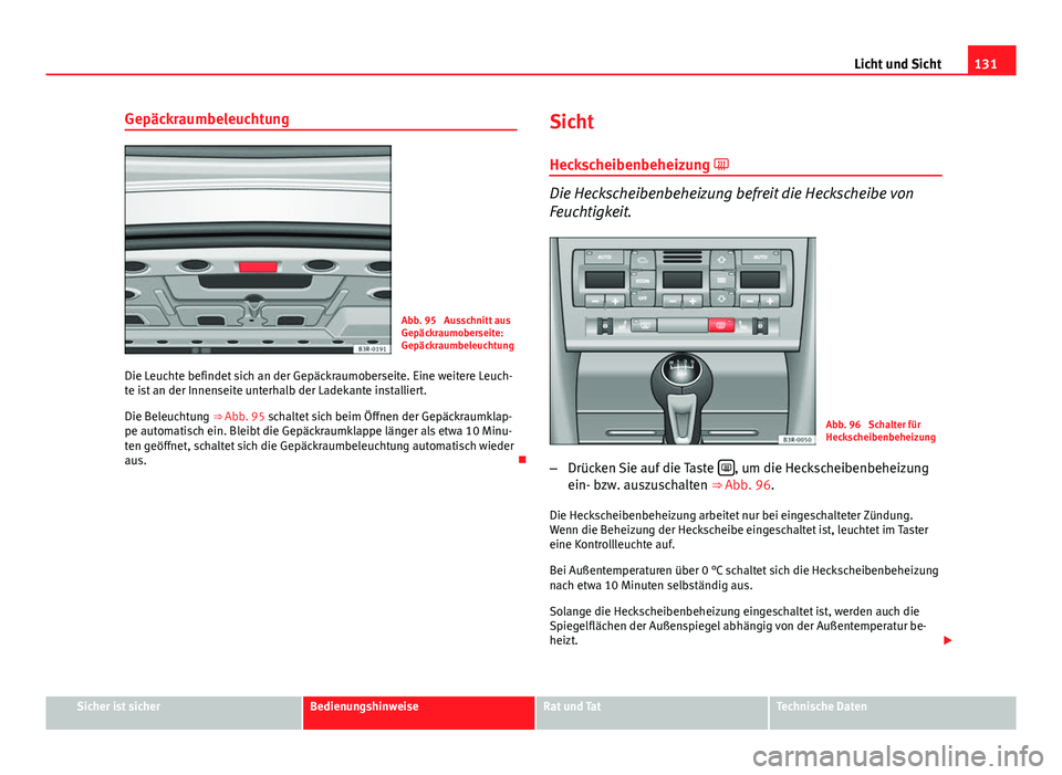 Seat Exeo 2009 Betriebsanleitung (in German) 131
Licht und Sicht
Gepäckraumbeleuchtung
Abb. 95 Ausschnitt aus
Gepäckraumoberseite:
Gepäckraumbeleuchtung
Die Leuchte befindet sich an der Gepäckraumoberseite. Eine weitere Leuch-
te ist an der Seat Exeo 2009 Betriebsanleitung (in German) 131
Licht und Sicht
Gepäckraumbeleuchtung
Abb. 95 Ausschnitt aus
Gepäckraumoberseite:
Gepäckraumbeleuchtung
Die Leuchte befindet sich an der Gepäckraumoberseite. Eine weitere Leuch-
te ist an der