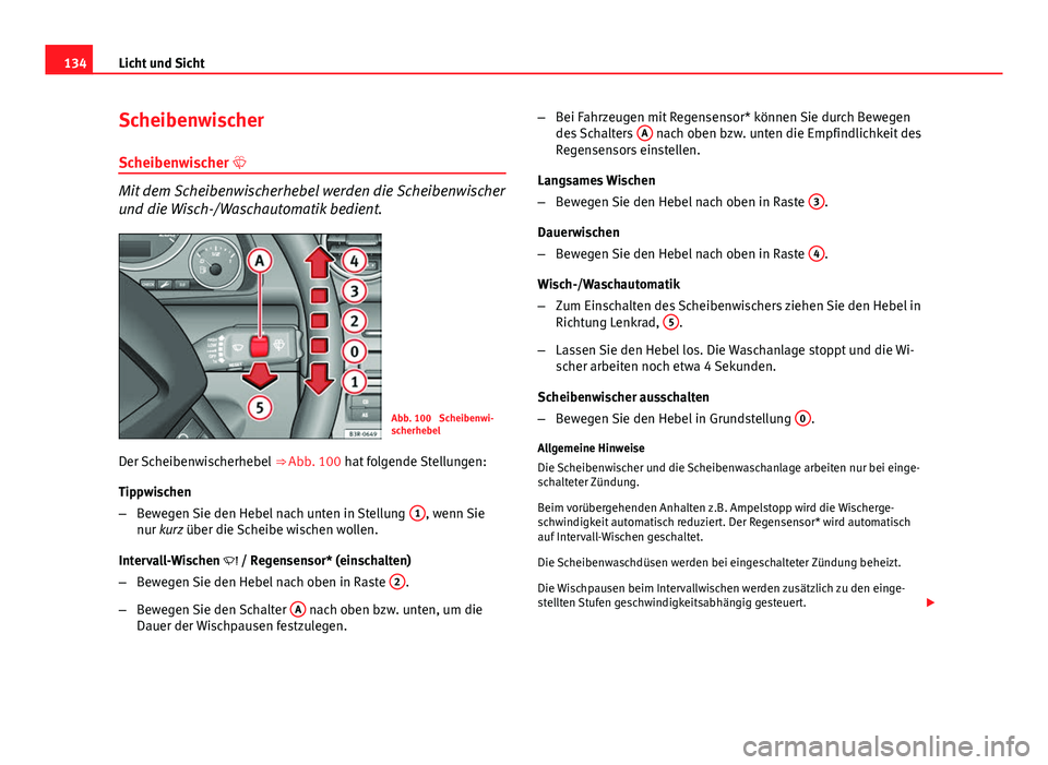 Seat Exeo 2009 Betriebsanleitung (in German) 134Licht und Sicht
Scheibenwischer
Scheibenwischer
Mit dem Scheibenwischerhebel werden die Scheibenwischer
und die Wisch-/Waschautomatik bedient.
Abb. 100 Scheibenwi-
scherhebel
Der Scheibenwisch Seat Exeo 2009 Betriebsanleitung (in German) 134Licht und Sicht
Scheibenwischer
Scheibenwischer
Mit dem Scheibenwischerhebel werden die Scheibenwischer
und die Wisch-/Waschautomatik bedient.
Abb. 100 Scheibenwi-
scherhebel
Der Scheibenwisch