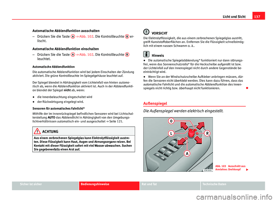Seat Exeo 2009 Betriebsanleitung (in German) 137
Licht und Sicht
Automatische Abblendfunktion ausschalten
– Drücken Sie die Taste A
⇒ Abb. 102. Die Kontrollleuchte B er-
lischt.
Automatische Abblendfunktion einschalten
– Drücken Sie Seat Exeo 2009 Betriebsanleitung (in German) 137
Licht und Sicht
Automatische Abblendfunktion ausschalten
– Drücken Sie die Taste A
⇒ Abb. 102. Die Kontrollleuchte B er-
lischt.
Automatische Abblendfunktion einschalten
– Drücken Sie