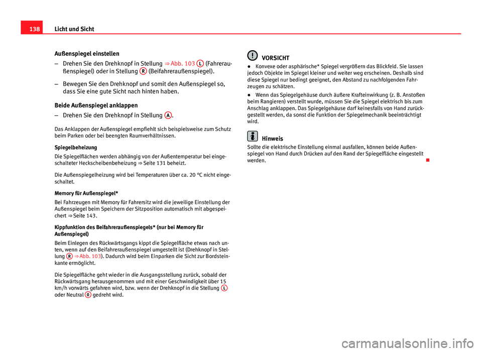Seat Exeo 2009  Betriebsanleitung (in German) 138Licht und Sicht
Außenspiegel einstellen
–Drehen Sie den Drehknopf in Stellung  ⇒ Abb. 103 L
 (Fahrerau-
ßenspiegel) oder in Stellung  R (Beifahreraußenspiegel).
– Bewegen Sie den Drehkno