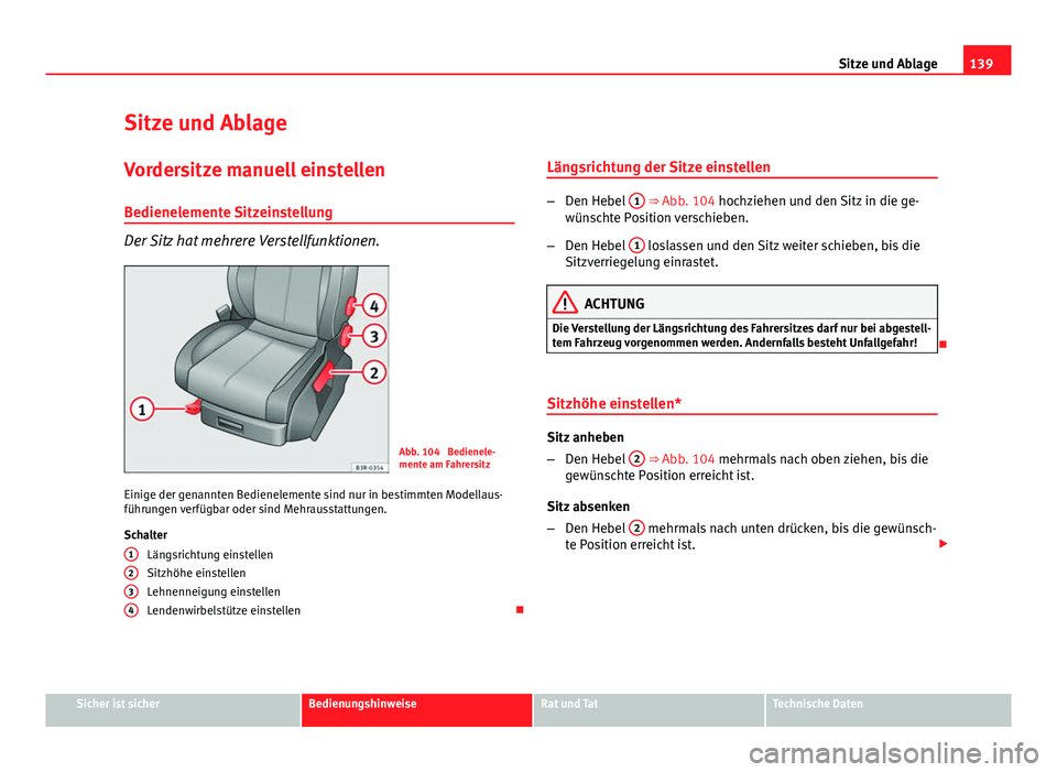 Seat Exeo 2009 Betriebsanleitung (in German) 139
Sitze und Ablage
Sitze und Ablage
Vordersitze manuell einstellen Bedienelemente Sitzeinstellung
Der Sitz hat mehrere Verstellfunktionen.
Abb. 104 Bedienele-
mente am Fahrersitz
Einige der genannt Seat Exeo 2009 Betriebsanleitung (in German) 139
Sitze und Ablage
Sitze und Ablage
Vordersitze manuell einstellen Bedienelemente Sitzeinstellung
Der Sitz hat mehrere Verstellfunktionen.
Abb. 104 Bedienele-
mente am Fahrersitz
Einige der genannt