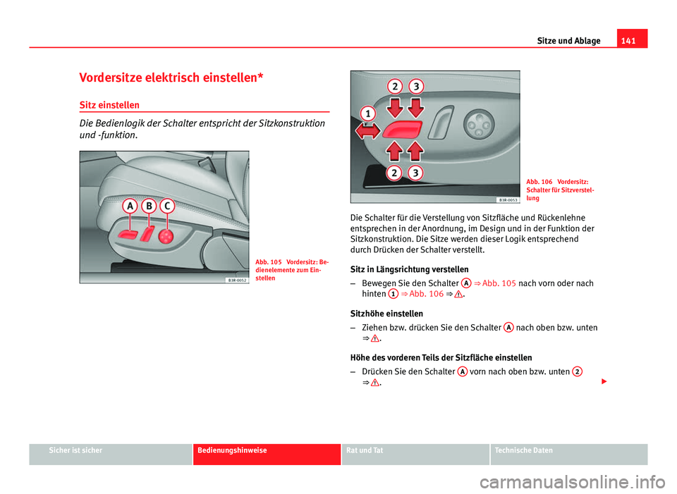 Seat Exeo 2009 Betriebsanleitung (in German) 141
Sitze und Ablage
Vordersitze elektrisch einstellen*
Sitz einstellen
Die Bedienlogik der Schalter entspricht der Sitzkonstruktion
und -funktion.
Abb. 105 Vordersitz: Be-
dienelemente zum Ein-
stel Seat Exeo 2009 Betriebsanleitung (in German) 141
Sitze und Ablage
Vordersitze elektrisch einstellen*
Sitz einstellen
Die Bedienlogik der Schalter entspricht der Sitzkonstruktion
und -funktion.
Abb. 105 Vordersitz: Be-
dienelemente zum Ein-
stel