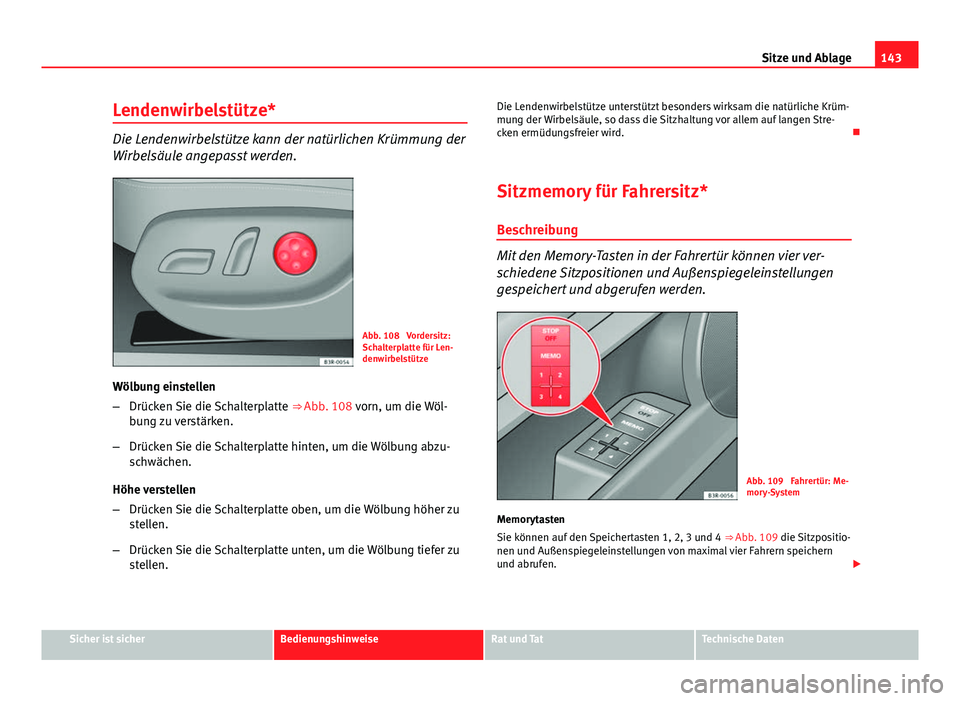 Seat Exeo 2009 Betriebsanleitung (in German) 143
Sitze und Ablage
Lendenwirbelstütze*
Die Lendenwirbelstütze kann der natürlichen Krümmung der
Wirbelsäule angepasst werden.
Abb. 108 Vordersitz:
Schalterplatte für Len-
denwirbelstütze
Wö Seat Exeo 2009 Betriebsanleitung (in German) 143
Sitze und Ablage
Lendenwirbelstütze*
Die Lendenwirbelstütze kann der natürlichen Krümmung der
Wirbelsäule angepasst werden.
Abb. 108 Vordersitz:
Schalterplatte für Len-
denwirbelstütze
Wö