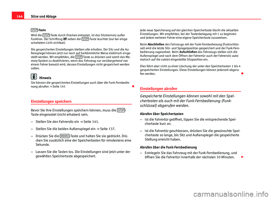 Seat Exeo 2009 Betriebsanleitung (in German) 144Sitze und Ablage
STOP
-Taste
Wird die STOP-Taste durch Drücken entrastet, ist das Sitzmemory außer
Funktion. Der Schriftzug neben der STOP-Taste leuchtet (nur bei einge-
schaltetem Li Seat Exeo 2009 Betriebsanleitung (in German) 144Sitze und Ablage
STOP
-Taste
Wird die STOP-Taste durch Drücken entrastet, ist das Sitzmemory außer
Funktion. Der Schriftzug neben der STOP-Taste leuchtet (nur bei einge-
schaltetem Li
