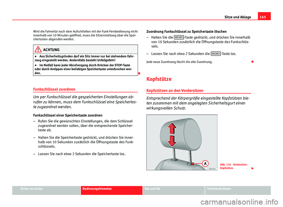 Seat Exeo 2009 Betriebsanleitung (in German) 145
Sitze und Ablage
Wird die Fahrertür nach dem Aufschließen mit der Funk-Fernbedienung nicht
innerhalb von 10 Minuten geöffnet, muss die Sitzeinstellung über die Spei-
chertasten abgerufen werde Seat Exeo 2009 Betriebsanleitung (in German) 145
Sitze und Ablage
Wird die Fahrertür nach dem Aufschließen mit der Funk-Fernbedienung nicht
innerhalb von 10 Minuten geöffnet, muss die Sitzeinstellung über die Spei-
chertasten abgerufen werde