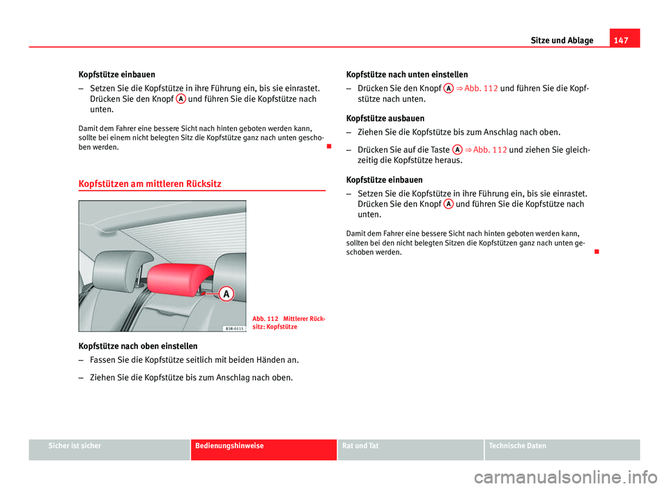 Seat Exeo 2009 Betriebsanleitung (in German) 147
Sitze und Ablage
Kopfstütze einbauen
– Setzen Sie die Kopfstütze in ihre Führung ein, bis sie einrastet.
Drücken Sie den Knopf A
und führen Sie die Kopfstütze nach
unten.
Damit dem Fahre Seat Exeo 2009 Betriebsanleitung (in German) 147
Sitze und Ablage
Kopfstütze einbauen
– Setzen Sie die Kopfstütze in ihre Führung ein, bis sie einrastet.
Drücken Sie den Knopf A
und führen Sie die Kopfstütze nach
unten.
Damit dem Fahre