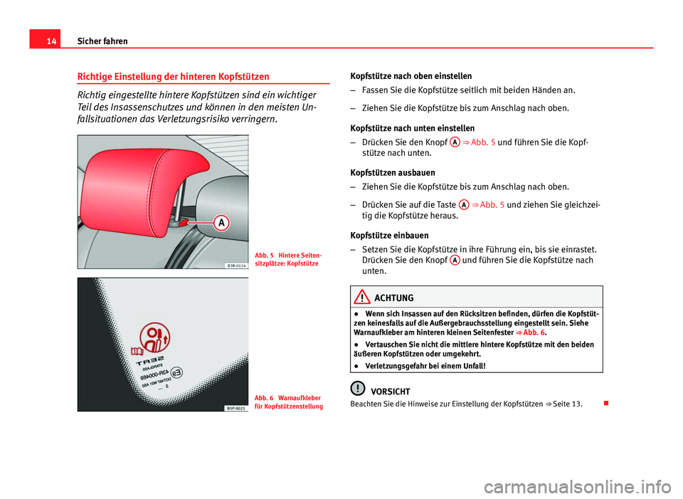 Seat Exeo 2009 Betriebsanleitung (in German) 14Sicher fahren
Richtige Einstellung der hinteren Kopfstützen
Richtig eingestellte hintere Kopfstützen sind ein wichtiger
Teil des Insassenschutzes und können in den meisten Un-
fallsituationen das Seat Exeo 2009 Betriebsanleitung (in German) 14Sicher fahren
Richtige Einstellung der hinteren Kopfstützen
Richtig eingestellte hintere Kopfstützen sind ein wichtiger
Teil des Insassenschutzes und können in den meisten Un-
fallsituationen das