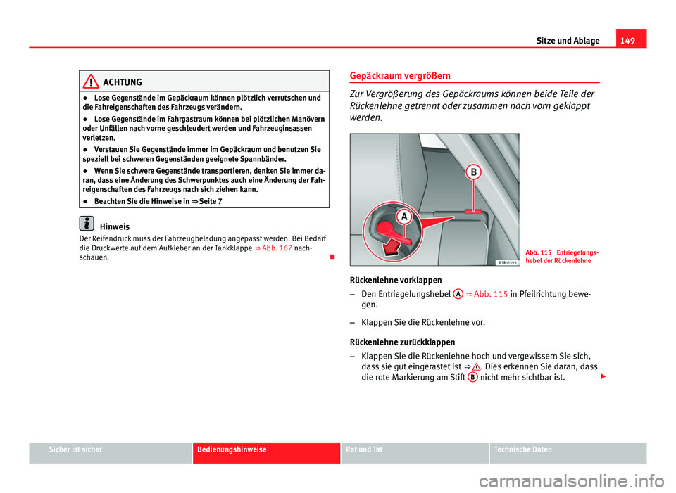 Seat Exeo 2009 Betriebsanleitung (in German) 149
Sitze und Ablage
ACHTUNG
● Lose Gegenstände im Gepäckraum können plötzlich verrutschen und
die Fahreigenschaften des Fahrzeugs verändern.
● Lose Gegenstände im Fahrgastraum können bei p Seat Exeo 2009 Betriebsanleitung (in German) 149
Sitze und Ablage
ACHTUNG
● Lose Gegenstände im Gepäckraum können plötzlich verrutschen und
die Fahreigenschaften des Fahrzeugs verändern.
● Lose Gegenstände im Fahrgastraum können bei p
