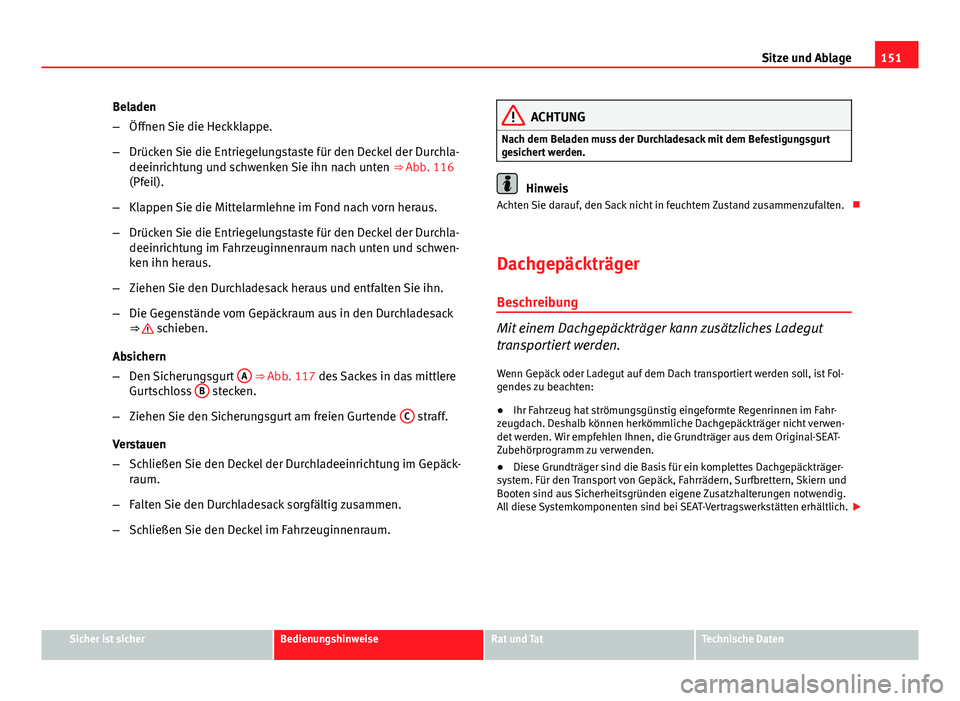 Seat Exeo 2009 Betriebsanleitung (in German) 151
Sitze und Ablage
Beladen
– Öffnen Sie die Heckklappe.
– Drücken Sie die Entriegelungstaste für den Deckel der Durchla-
deeinrichtung und schwenken Sie ihn nach unten ⇒ Abb. 116
(Pfeil) Seat Exeo 2009 Betriebsanleitung (in German) 151
Sitze und Ablage
Beladen
– Öffnen Sie die Heckklappe.
– Drücken Sie die Entriegelungstaste für den Deckel der Durchla-
deeinrichtung und schwenken Sie ihn nach unten ⇒ Abb. 116
(Pfeil)