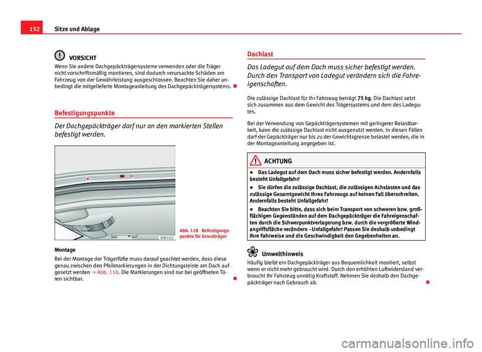 Seat Exeo 2009  Betriebsanleitung (in German) 152Sitze und Ablage
VORSICHT
Wenn Sie andere Dachgepäckträgersysteme verwenden oder die Träger
nicht vorschriftsmäßig montieren, sind dadurch verursachte Schäden am
Fahrzeug von der Gewährleist