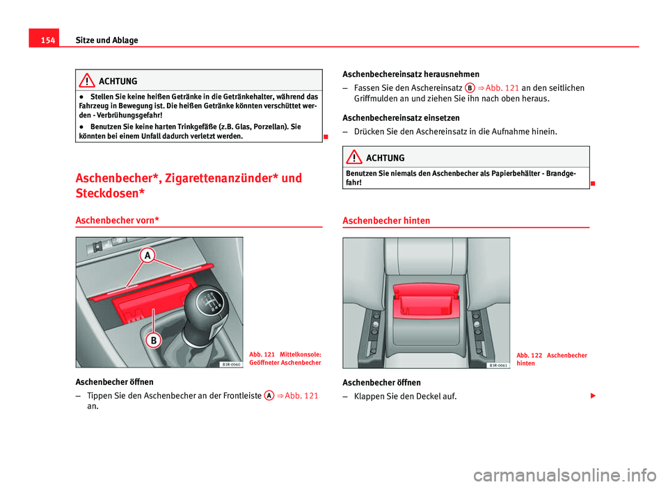 Seat Exeo 2009 Betriebsanleitung (in German) 154Sitze und Ablage
ACHTUNG
● Stellen Sie keine heißen Getränke in die Getränkehalter, während das
Fahrzeug in Bewegung ist. Die heißen Getränke könnten verschüttet wer-
den - Verbrühungsge Seat Exeo 2009 Betriebsanleitung (in German) 154Sitze und Ablage
ACHTUNG
● Stellen Sie keine heißen Getränke in die Getränkehalter, während das
Fahrzeug in Bewegung ist. Die heißen Getränke könnten verschüttet wer-
den - Verbrühungsge