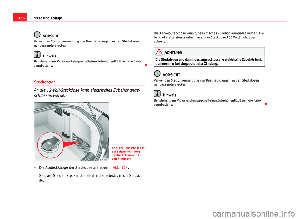 Seat Exeo 2009 Betriebsanleitung (in German) 156Sitze und Ablage
VORSICHT
Verwenden Sie zur Vermeidung von Beschädigungen an den Steckdosen
nur passende Stecker.
Hinweis
Bei stehendem Motor und eingeschaltetem Zubehör entlädt sich die Fahr-
z Seat Exeo 2009 Betriebsanleitung (in German) 156Sitze und Ablage
VORSICHT
Verwenden Sie zur Vermeidung von Beschädigungen an den Steckdosen
nur passende Stecker.
Hinweis
Bei stehendem Motor und eingeschaltetem Zubehör entlädt sich die Fahr-
z