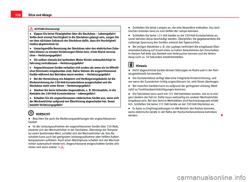 Seat Exeo 2008  Betriebsanleitung (in German) 158Sitze und Ablage
ACHTUNG (Fortsetzung)
● Kippen Sie keine Flüssigkeiten über die Steckdose – Lebensgefahr!
Sollte doch einmal Feuchtigkeit in die Steckdose gelangt sein, sorgen Sie
vor dem n�