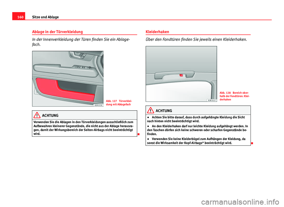 Seat Exeo 2009 Betriebsanleitung (in German) 160Sitze und Ablage
Ablage in der Türverkleidung
In der Innenverkleidung der Türen finden Sie ein Ablage-
fach.
Abb. 127 Türverklei-
dung mit Ablagefach
ACHTUNG
Verwenden Sie die Ablagen in den T Seat Exeo 2009 Betriebsanleitung (in German) 160Sitze und Ablage
Ablage in der Türverkleidung
In der Innenverkleidung der Türen finden Sie ein Ablage-
fach.
Abb. 127 Türverklei-
dung mit Ablagefach
ACHTUNG
Verwenden Sie die Ablagen in den T