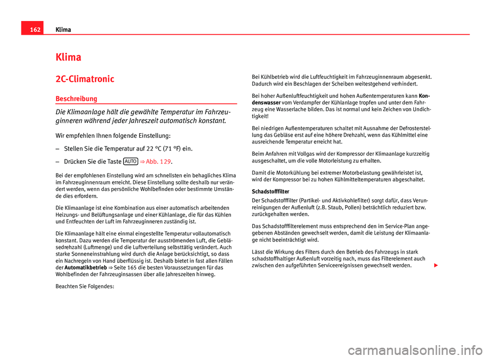 Seat Exeo 2009 Betriebsanleitung (in German) 162Klima
Klima
2C-Climatronic Beschreibung
Die Klimaanlage hält die gewählte Temperatur im Fahrzeu-
ginneren während jeder Jahreszeit automatisch konstant.Wir empfehlen Ihnen folgende Einstellung:
Seat Exeo 2009 Betriebsanleitung (in German) 162Klima
Klima
2C-Climatronic Beschreibung
Die Klimaanlage hält die gewählte Temperatur im Fahrzeu-
ginneren während jeder Jahreszeit automatisch konstant.Wir empfehlen Ihnen folgende Einstellung: