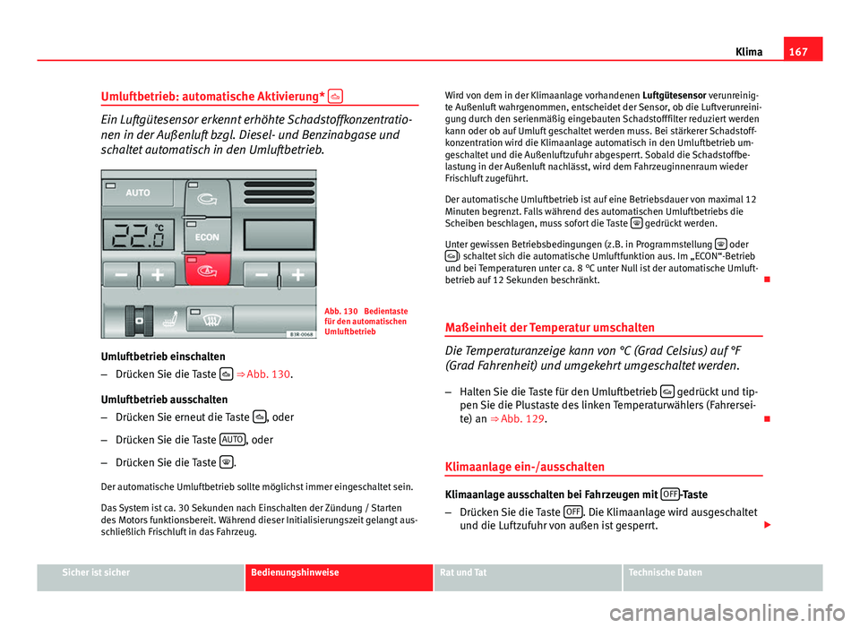 Seat Exeo 2009 Betriebsanleitung (in German) 167
Klima
Umluftbetrieb: automatische Aktivierung*
Ein Luftgütesensor erkennt erhöhte Schadstoffkonzentratio-
nen in der Außenluft bzgl. Diesel- und Benzinabgase und
schaltet automatisch in de Seat Exeo 2009 Betriebsanleitung (in German) 167
Klima
Umluftbetrieb: automatische Aktivierung*
Ein Luftgütesensor erkennt erhöhte Schadstoffkonzentratio-
nen in der Außenluft bzgl. Diesel- und Benzinabgase und
schaltet automatisch in de