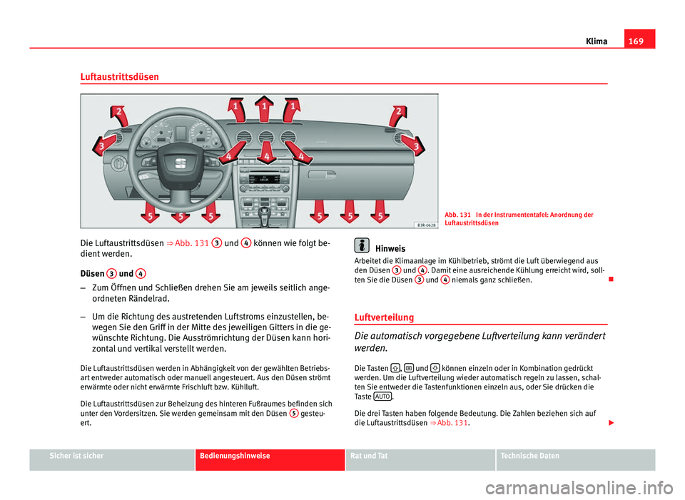 Seat Exeo 2009 Betriebsanleitung (in German) 169
Klima
Luftaustrittsdüsen
Abb. 131 In der Instrumententafel: Anordnung der
Luftaustrittsdüsen
Die Luftaustrittsdüsen ⇒ Abb. 131 3
und 4 können wie folgt be-
dient werden.
Düsen 3
und Seat Exeo 2009 Betriebsanleitung (in German) 169
Klima
Luftaustrittsdüsen
Abb. 131 In der Instrumententafel: Anordnung der
Luftaustrittsdüsen
Die Luftaustrittsdüsen ⇒ Abb. 131 3
und 4 können wie folgt be-
dient werden.
Düsen 3
und