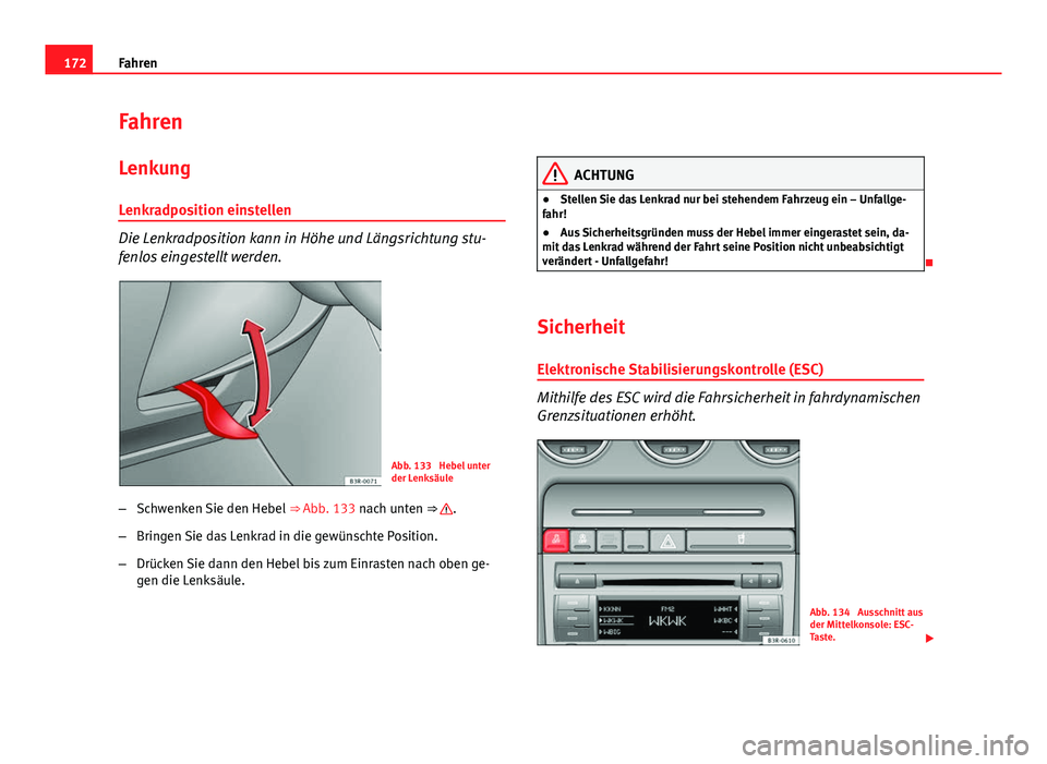 Seat Exeo 2009 Betriebsanleitung (in German) 172Fahren
Fahren
Lenkung
Lenkradposition einstellen
Die Lenkradposition kann in Höhe und Längsrichtung stu-
fenlos eingestellt werden.
Abb. 133 Hebel unter
der Lenksäule
– Schwenken Sie den Hebe Seat Exeo 2009 Betriebsanleitung (in German) 172Fahren
Fahren
Lenkung
Lenkradposition einstellen
Die Lenkradposition kann in Höhe und Längsrichtung stu-
fenlos eingestellt werden.
Abb. 133 Hebel unter
der Lenksäule
– Schwenken Sie den Hebe