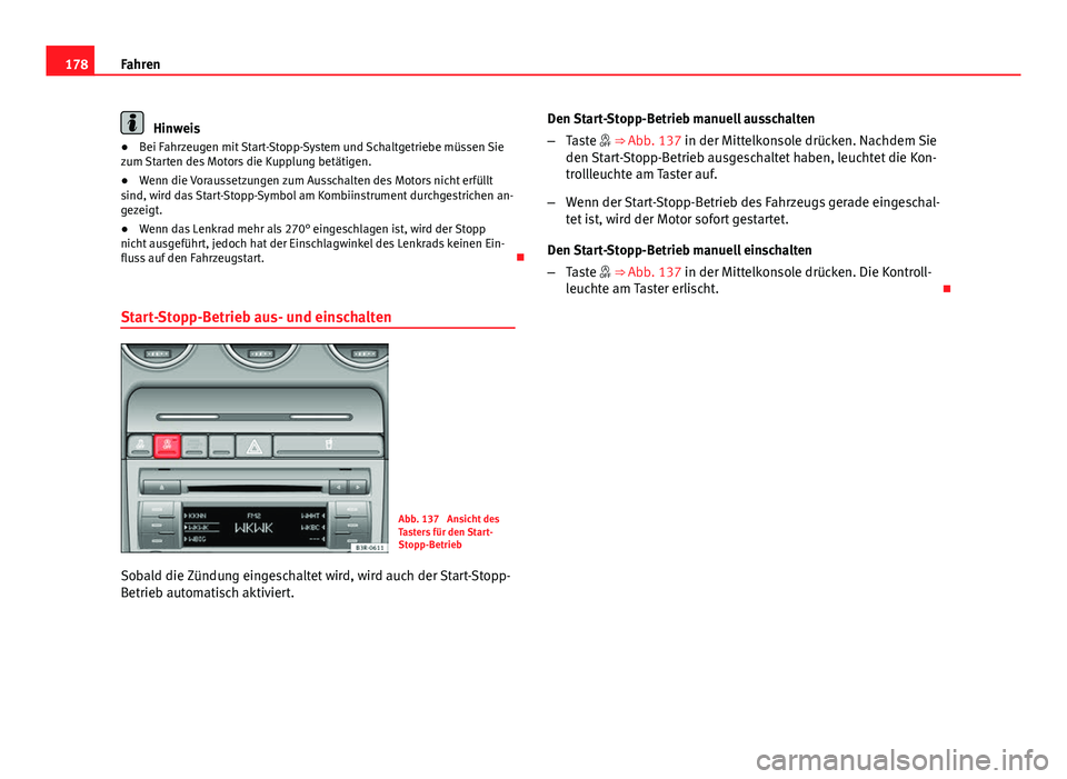 Seat Exeo 2009 Betriebsanleitung (in German) 178Fahren
Hinweis
● Bei Fahrzeugen mit Start-Stopp-System und Schaltgetriebe müssen Sie
zum Starten des Motors die Kupplung betätigen.
● Wenn die Voraussetzungen zum Ausschalten des Motors nicht Seat Exeo 2009 Betriebsanleitung (in German) 178Fahren
Hinweis
● Bei Fahrzeugen mit Start-Stopp-System und Schaltgetriebe müssen Sie
zum Starten des Motors die Kupplung betätigen.
● Wenn die Voraussetzungen zum Ausschalten des Motors nicht