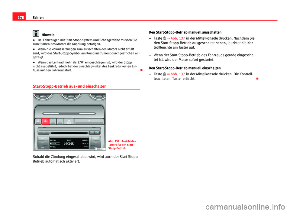 Seat Exeo 2008  Betriebsanleitung (in German) 178Fahren
Hinweis
● Bei Fahrzeugen mit Start-Stopp-System und Schaltgetriebe müssen Sie
zum Starten des Motors die Kupplung betätigen.
● Wenn die Voraussetzungen zum Ausschalten des Motors nicht