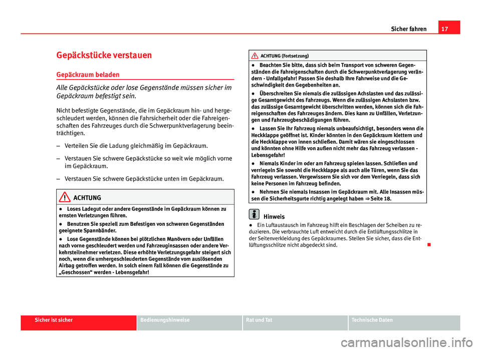 Seat Exeo 2009 Betriebsanleitung (in German) 17
Sicher fahren
Gepäckstücke verstauen
Gepäckraum beladen
Alle Gepäckstücke oder lose Gegenstände müssen sicher im
Gepäckraum befestigt sein. Nicht befestigte Gegenstände, die im Gepäckraum Seat Exeo 2009 Betriebsanleitung (in German) 17
Sicher fahren
Gepäckstücke verstauen
Gepäckraum beladen
Alle Gepäckstücke oder lose Gegenstände müssen sicher im
Gepäckraum befestigt sein. Nicht befestigte Gegenstände, die im Gepäckraum