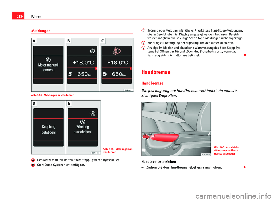 Seat Exeo 2009 Betriebsanleitung (in German) 180Fahren
Meldungen
Abb. 140 Meldungen an den Fahrer
Abb. 141 Meldungen an
den Fahrer
Den Motor manuell starten. Start-Stopp-System eingeschaltet
Start-Stopp-System nicht verfügbar.
A
B
Störung od Seat Exeo 2009 Betriebsanleitung (in German) 180Fahren
Meldungen
Abb. 140 Meldungen an den Fahrer
Abb. 141 Meldungen an
den Fahrer
Den Motor manuell starten. Start-Stopp-System eingeschaltet
Start-Stopp-System nicht verfügbar.
A
B
Störung od