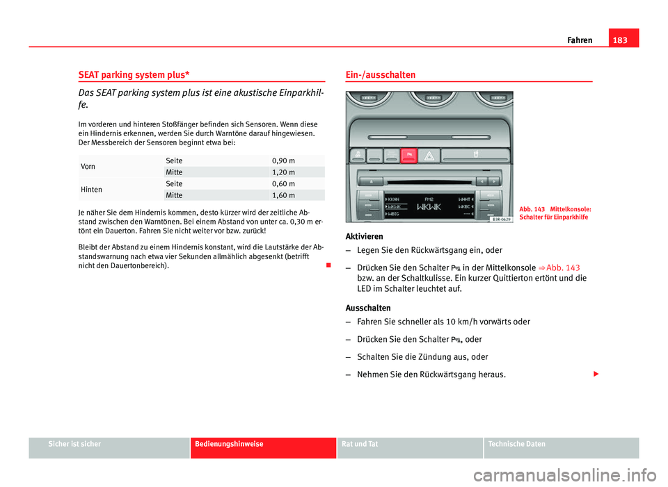 Seat Exeo 2009 Betriebsanleitung (in German) 183
Fahren
SEAT parking system plus*
Das SEAT parking system plus ist eine akustische Einparkhil-
fe.
Im vorderen und hinteren Stoßfänger befinden sich Sensoren. Wenn diese
ein Hindernis erkennen, w Seat Exeo 2009 Betriebsanleitung (in German) 183
Fahren
SEAT parking system plus*
Das SEAT parking system plus ist eine akustische Einparkhil-
fe.
Im vorderen und hinteren Stoßfänger befinden sich Sensoren. Wenn diese
ein Hindernis erkennen, w