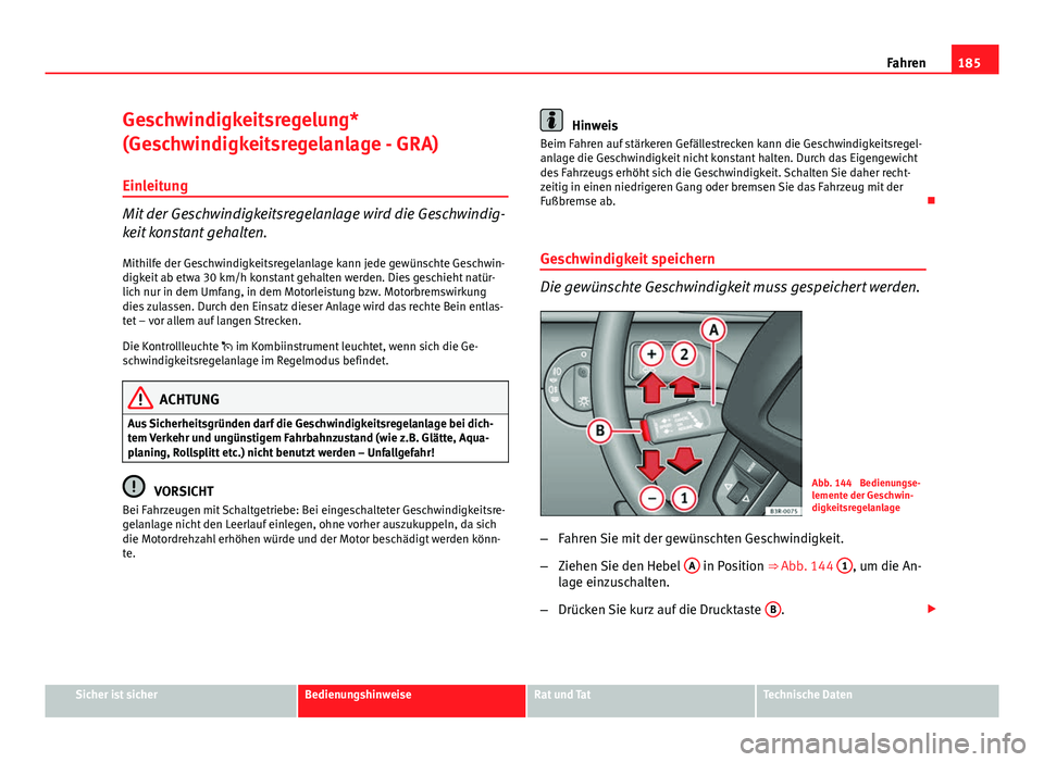 Seat Exeo 2009 Betriebsanleitung (in German) 185
Fahren
Geschwindigkeitsregelung*
(Geschwindigkeitsregelanlage - GRA) Einleitung
Mit der Geschwindigkeitsregelanlage wird die Geschwindig-
keit konstant gehalten.
Mithilfe der Geschwindigkeitsregel Seat Exeo 2009 Betriebsanleitung (in German) 185
Fahren
Geschwindigkeitsregelung*
(Geschwindigkeitsregelanlage - GRA) Einleitung
Mit der Geschwindigkeitsregelanlage wird die Geschwindig-
keit konstant gehalten.
Mithilfe der Geschwindigkeitsregel