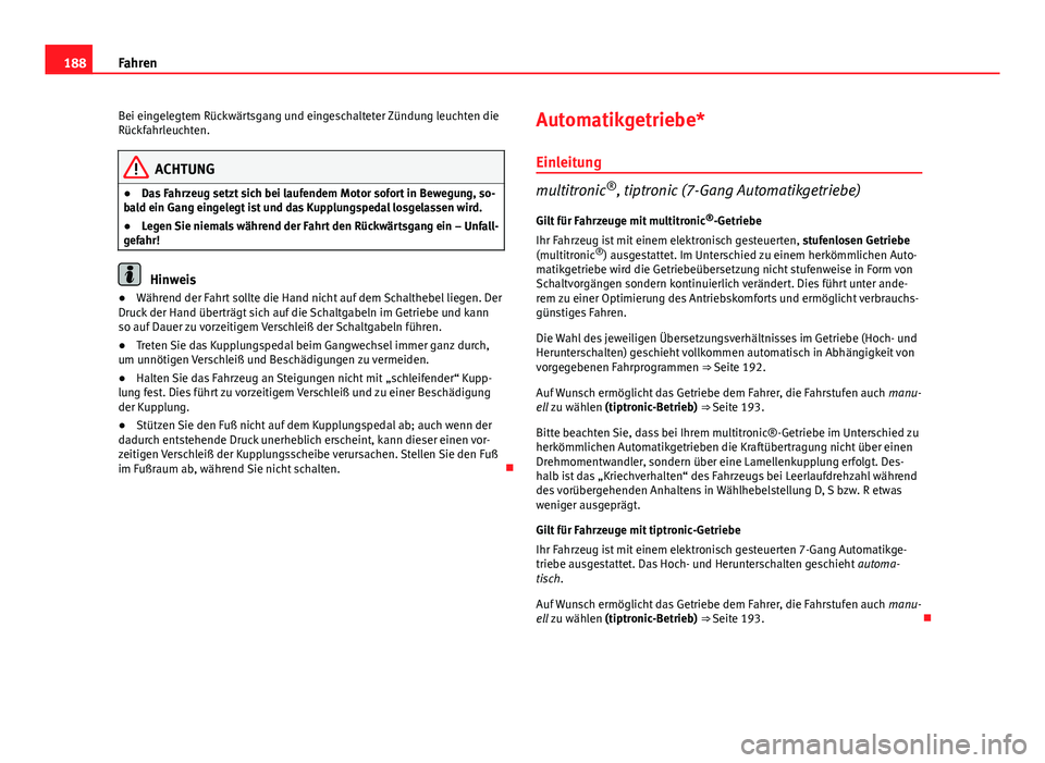 Seat Exeo 2009 Betriebsanleitung (in German) 188Fahren
Bei eingelegtem Rückwärtsgang und eingeschalteter Zündung leuchten die
Rückfahrleuchten.
ACHTUNG
● Das Fahrzeug setzt sich bei laufendem Motor sofort in Bewegung, so-
bald ein Gang ein Seat Exeo 2009 Betriebsanleitung (in German) 188Fahren
Bei eingelegtem Rückwärtsgang und eingeschalteter Zündung leuchten die
Rückfahrleuchten.
ACHTUNG
● Das Fahrzeug setzt sich bei laufendem Motor sofort in Bewegung, so-
bald ein Gang ein