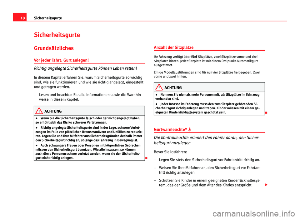 Seat Exeo 2008  Betriebsanleitung (in German) 18Sicherheitsgurte
Sicherheitsgurte
Grundsätzliches
Vor jeder Fahrt: Gurt anlegen!
Richtig angelegte Sicherheitsgurte können Leben retten!
In diesem Kapitel erfahren Sie, warum Sicherheitsgurte so w