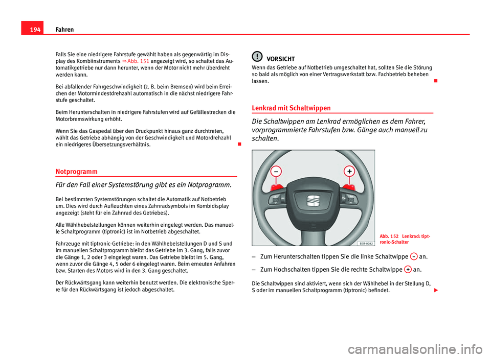 Seat Exeo 2009 Betriebsanleitung (in German) 194Fahren
Falls Sie eine niedrigere Fahrstufe gewählt haben als gegenwärtig im Dis-
play des Kombiinstruments ⇒ Abb. 151 angezeigt wird, so schaltet das Au-
tomatikgetriebe nur dann herunter, w Seat Exeo 2009 Betriebsanleitung (in German) 194Fahren
Falls Sie eine niedrigere Fahrstufe gewählt haben als gegenwärtig im Dis-
play des Kombiinstruments ⇒ Abb. 151 angezeigt wird, so schaltet das Au-
tomatikgetriebe nur dann herunter, w