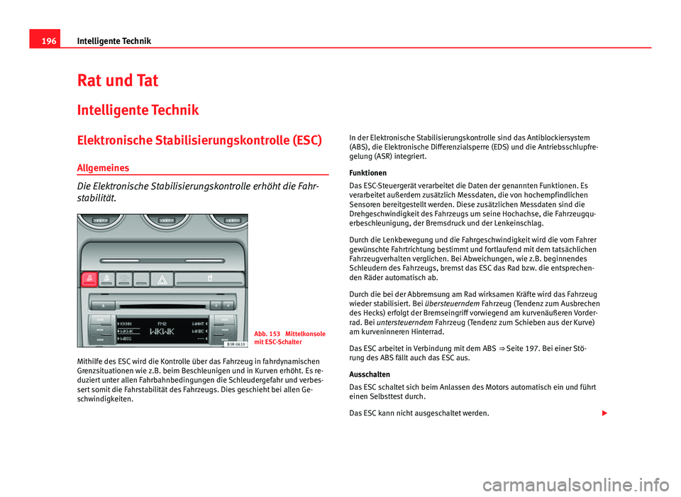 Seat Exeo 2009 Betriebsanleitung (in German) 196Intelligente Technik
Rat und Tat
Intelligente Technik
Elektronische Stabilisierungskontrolle (ESC)
Allgemeines
Die Elektronische Stabilisierungskontrolle erhöht die Fahr-
stabilität.
Abb. 153 Mi Seat Exeo 2009 Betriebsanleitung (in German) 196Intelligente Technik
Rat und Tat
Intelligente Technik
Elektronische Stabilisierungskontrolle (ESC)
Allgemeines
Die Elektronische Stabilisierungskontrolle erhöht die Fahr-
stabilität.
Abb. 153 Mi