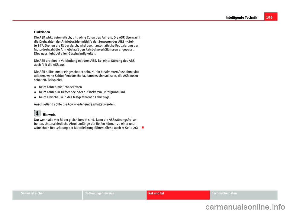 Seat Exeo 2009 Betriebsanleitung (in German) 199
Intelligente Technik
Funktionen
Die ASR wirkt automatisch, d.h. ohne Zutun des Fahrers. Die ASR überwacht
die Drehzahlen der Antriebsräder mithilfe der Sensoren des ABS ⇒ Sei-
te 197. Drehe Seat Exeo 2009 Betriebsanleitung (in German) 199
Intelligente Technik
Funktionen
Die ASR wirkt automatisch, d.h. ohne Zutun des Fahrers. Die ASR überwacht
die Drehzahlen der Antriebsräder mithilfe der Sensoren des ABS ⇒ Sei-
te 197. Drehe