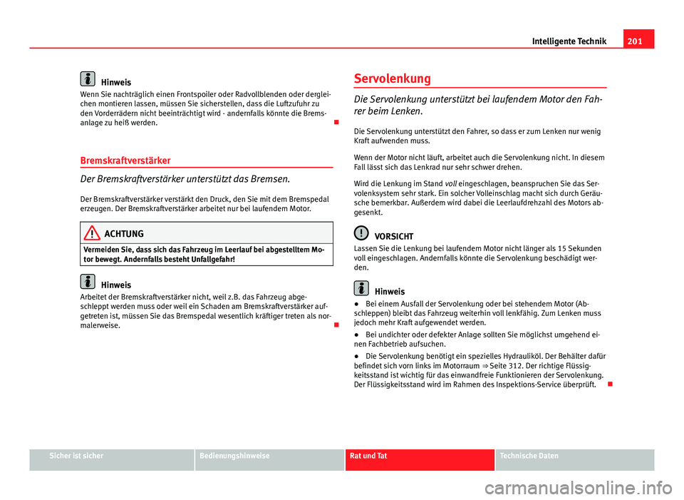 Seat Exeo 2009 Betriebsanleitung (in German) 201
Intelligente Technik
Hinweis
Wenn Sie nachträglich einen Frontspoiler oder Radvollblenden oder derglei-
chen montieren lassen, müssen Sie sicherstellen, dass die Luftzufuhr zu
den Vorderrädern Seat Exeo 2009 Betriebsanleitung (in German) 201
Intelligente Technik
Hinweis
Wenn Sie nachträglich einen Frontspoiler oder Radvollblenden oder derglei-
chen montieren lassen, müssen Sie sicherstellen, dass die Luftzufuhr zu
den Vorderrädern