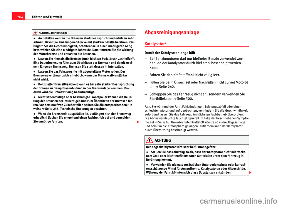 Seat Exeo 2009 Betriebsanleitung (in German) 204Fahren und Umwelt
ACHTUNG (Fortsetzung)
● An Gefällen werden die Bremsen stark beansprucht und erhitzen sehr
schnell. Bevor Sie eine längere Strecke mit starkem Gefälle befahren, ver-
ringern Seat Exeo 2009 Betriebsanleitung (in German) 204Fahren und Umwelt
ACHTUNG (Fortsetzung)
● An Gefällen werden die Bremsen stark beansprucht und erhitzen sehr
schnell. Bevor Sie eine längere Strecke mit starkem Gefälle befahren, ver-
ringern