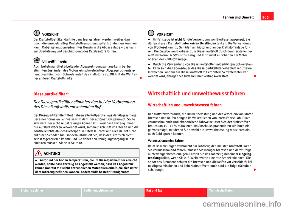Seat Exeo 2009 Betriebsanleitung (in German) 205
Fahren und Umwelt
VORSICHT
Der Kraftstoffbehälter darf nie ganz leer gefahren werden, weil es dann
durch die unregelmäßige Kraftstoffversorgung zu Fehlzündungen kommen
kann. Dabei gelangt unve Seat Exeo 2009 Betriebsanleitung (in German) 205
Fahren und Umwelt
VORSICHT
Der Kraftstoffbehälter darf nie ganz leer gefahren werden, weil es dann
durch die unregelmäßige Kraftstoffversorgung zu Fehlzündungen kommen
kann. Dabei gelangt unve