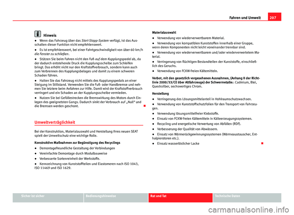 Seat Exeo 2009 Betriebsanleitung (in German) 207
Fahren und Umwelt
Hinweis
● Wenn das Fahrzeug über das Start-Stopp-System verfügt, ist das Aus-
schalten dieser Funktion nicht empfehlenswert.
● Es ist empfehlenswert, bei einer Fahrtgeschw Seat Exeo 2009 Betriebsanleitung (in German) 207
Fahren und Umwelt
Hinweis
● Wenn das Fahrzeug über das Start-Stopp-System verfügt, ist das Aus-
schalten dieser Funktion nicht empfehlenswert.
● Es ist empfehlenswert, bei einer Fahrtgeschw